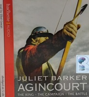 Agincourt - The King - The Campaign - The Battle written by Juliet Barker performed by Elliot Cowan on Audio CD (Abridged)
